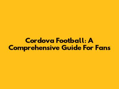 Cordova Football: A Comprehensive Guide For Fans