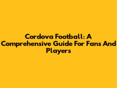 Cordova Football: A Comprehensive Guide For Fans And Players