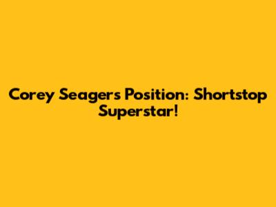 Corey Seager's Position: Shortstop Superstar!