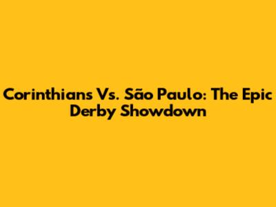Corinthians Vs. São Paulo: The Epic Derby Showdown