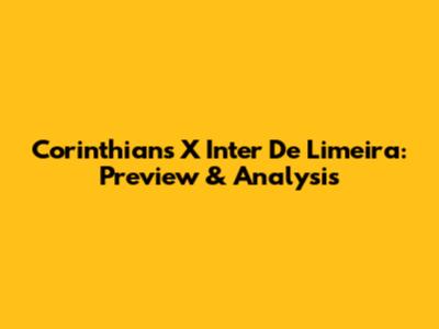 Corinthians X Inter De Limeira: Preview & Analysis
