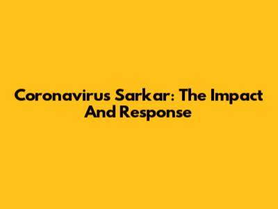 Coronavirus Sarkar: The Impact And Response