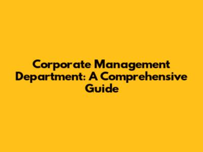 Corporate Management Department: A Comprehensive Guide
