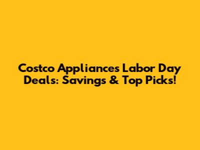 Costco Appliances Labor Day Deals: Savings & Top Picks!