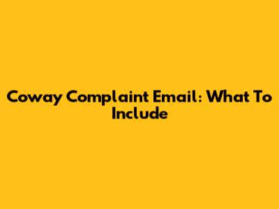 Coway Complaint Email: What To Include