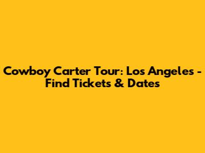 Cowboy Carter Tour: Los Angeles - Find Tickets & Dates