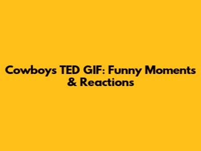 Cowboys TED GIF: Funny Moments & Reactions