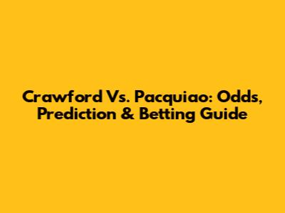 Crawford Vs. Pacquiao: Odds, Prediction & Betting Guide