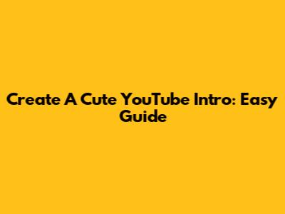 Create A Cute YouTube Intro: Easy Guide