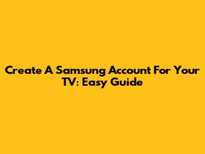 Create A Samsung Account For Your TV: Easy Guide
