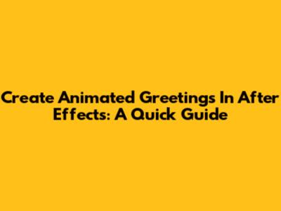 Create Animated Greetings In After Effects: A Quick Guide