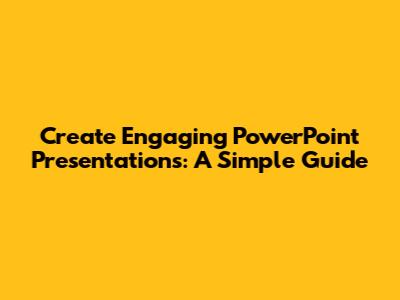 Create Engaging PowerPoint Presentations: A Simple Guide