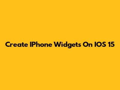 Create IPhone Widgets On IOS 15