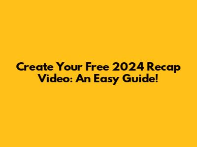 Create Your Free 2024 Recap Video: An Easy Guide!