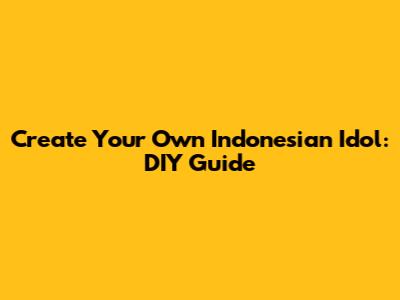 Create Your Own Indonesian Idol: DIY Guide