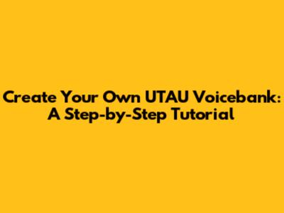 Create Your Own UTAU Voicebank: A Step-by-Step Tutorial