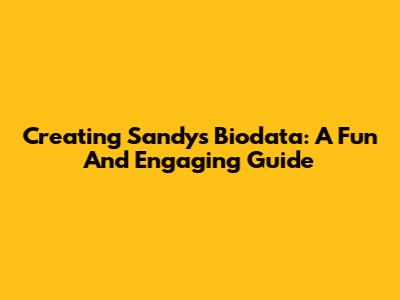 Creating Sandy's Biodata: A Fun And Engaging Guide