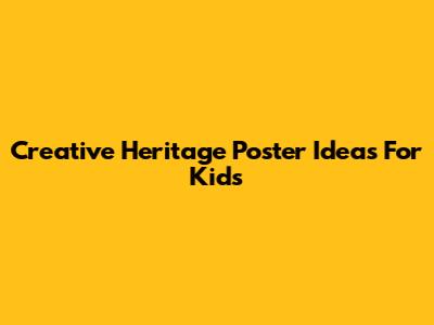 Creative Heritage Poster Ideas For Kids