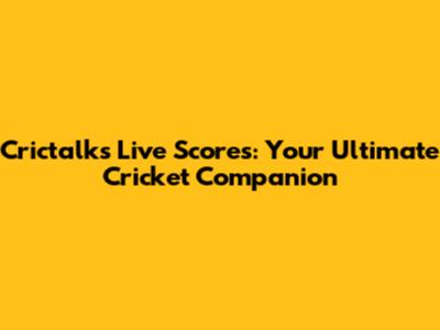 Crictalks Live Scores: Your Ultimate Cricket Companion