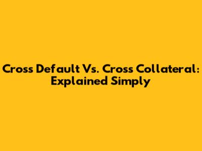 Cross Default Vs. Cross Collateral: Explained Simply
