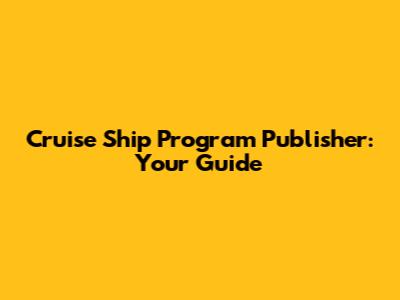 Cruise Ship Program Publisher: Your Guide