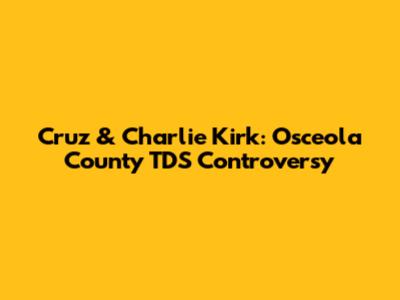 Cruz & Charlie Kirk: Osceola County TDS Controversy