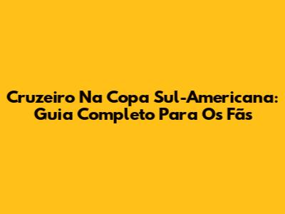 Cruzeiro Na Copa Sul-Americana: Guia Completo Para Os Fãs