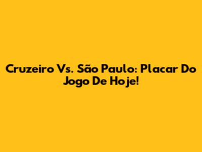 Cruzeiro Vs. São Paulo: Placar Do Jogo De Hoje!