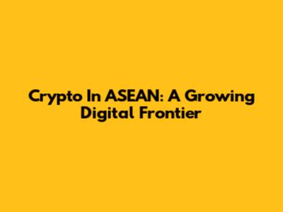 Crypto In ASEAN: A Growing Digital Frontier