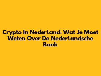 Crypto In Nederland: Wat Je Moet Weten Over De Nederlandsche Bank