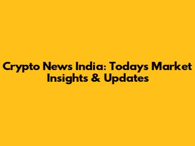 Crypto News India: Today's Market Insights & Updates
