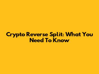 Crypto Reverse Split: What You Need To Know