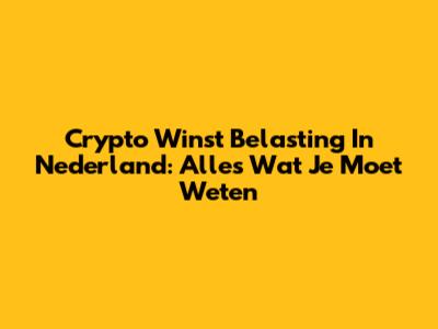 Crypto Winst Belasting In Nederland: Alles Wat Je Moet Weten
