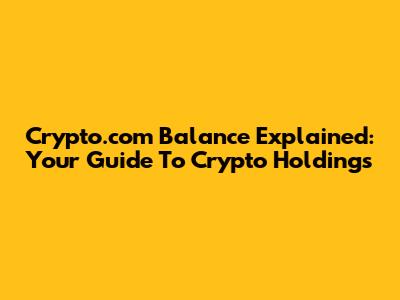 Crypto.com Balance Explained: Your Guide To Crypto Holdings