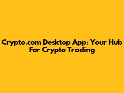 Crypto.com Desktop App: Your Hub For Crypto Trading