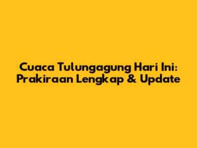 Cuaca Tulungagung Hari Ini: Prakiraan Lengkap & Update