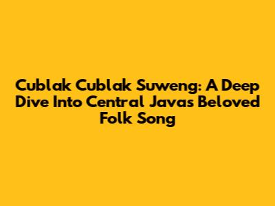 Cublak Cublak Suweng: A Deep Dive Into Central Java's Beloved Folk Song
