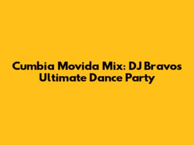 Cumbia Movida Mix: DJ Bravo's Ultimate Dance Party