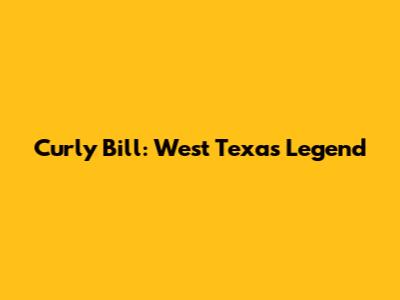 Curly Bill: West Texas Legend