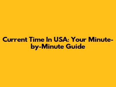 Current Time In USA: Your Minute-by-Minute Guide