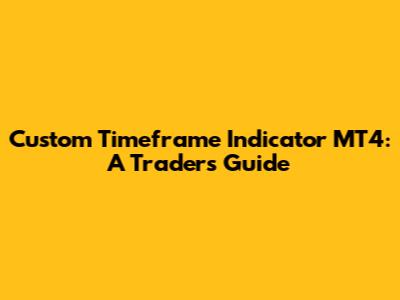Custom Timeframe Indicator MT4: A Trader's Guide