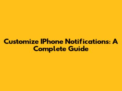 Customize IPhone Notifications: A Complete Guide