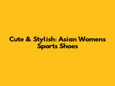 Cute & Stylish: Asian Women's Sports Shoes
