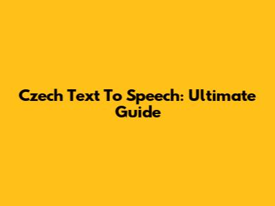 Czech Text To Speech: Ultimate Guide