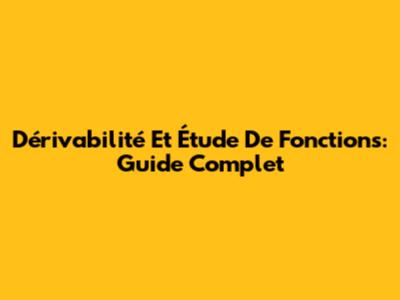 Dérivabilité Et Étude De Fonctions: Guide Complet