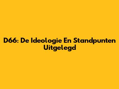 D66: De Ideologie En Standpunten Uitgelegd
