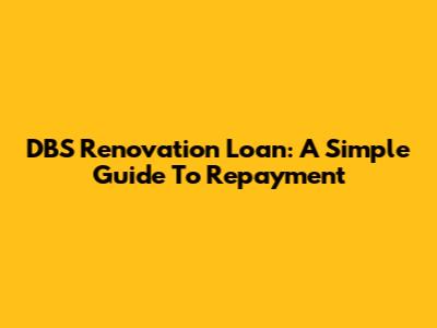 DBS Renovation Loan: A Simple Guide To Repayment