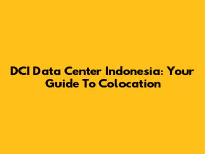 DCI Data Center Indonesia: Your Guide To Colocation