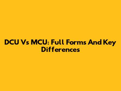 DCU Vs MCU: Full Forms And Key Differences