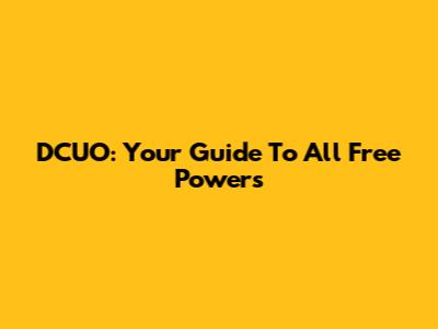 DCUO: Your Guide To All Free Powers